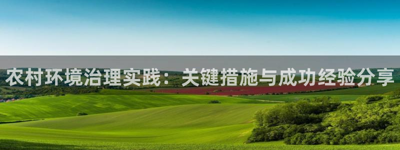 天生赢家K8：农村环境治理实践：关键措施与成功经验分享