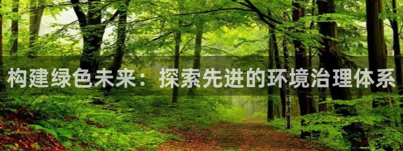 凯发官网入口首页|构建绿色未来：探索先进
