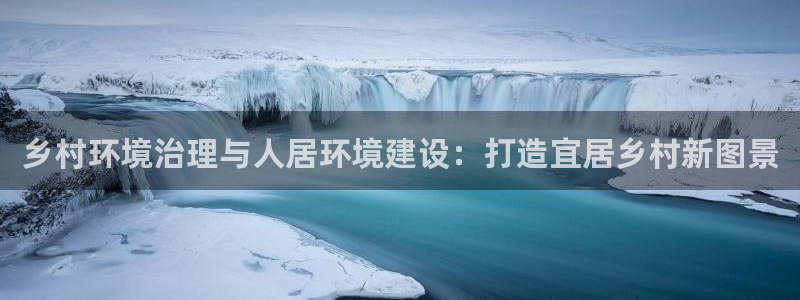 凯发官网入口首页|乡村环境治理与人居环境