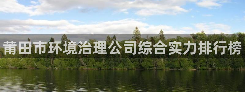 凯发k8官网登录vip|莆田市环境治理公司综合实力排行榜